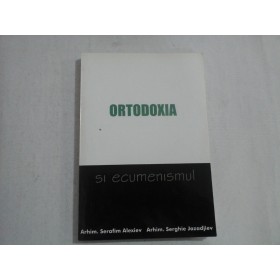    ORTODOXIA  SI  ECUMENISMUL -  Serafim  Alexiev / Serghie  Jazadjiev 